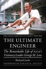 The Ultimate Engineer: The Remarkable Life of NASA's Visionary Leader George M. Low