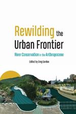 Rewilding the Urban Frontier: River Conservation in the Anthropocene