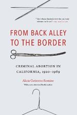 From Back Alley to the Border: Criminal Abortion in California, 1920-1969