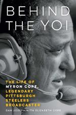 Behind the Yoi: The Life of Myron Cope, Legendary Pittsburgh Steelers Broadcaster