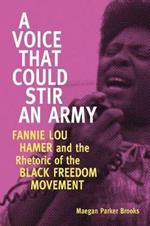 A Voice That Could Stir an Army: Fannie Lou Hamer and the Rhetoric of the Black Freedom Movement