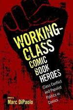 Working-Class Comic Book Heroes: Class Conflict and Populist Politics in Comics