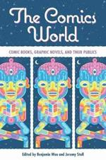 The Comics World: Comic Books, Graphic Novels, and Their Publics