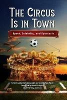 The Circus Is in Town: Sport, Celebrity, and Spectacle - cover