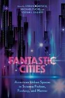 Fantastic Cities: American Urban Spaces in Science Fiction, Fantasy, and Horror