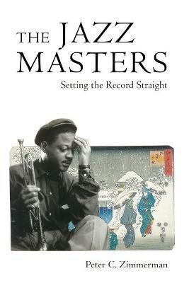 The Jazz Masters: Setting the Record Straight - Peter C. Zimmerman - cover