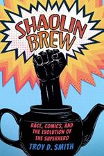 Shaolin Brew: Race, Comics, and the Evolution of the Superhero