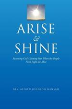 Arise and Shine: Becoming God's Shining Star When the People Need Light the Most