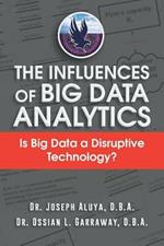 The Influences of Big Data Analytics: Is Big Data a Disruptive Technology?