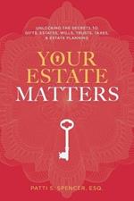 Your Estate Matters: Gifts, Estates, Wills, Trusts, Taxes and Other Estate Planning Issues