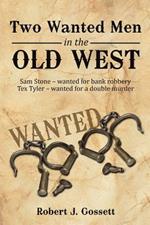 Two Wanted Men in the Old West: Sam Stone Wanted for Bank Robbery Tex Tyler Wanted for a Double Murder