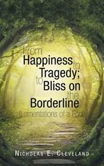 From Happiness to Tragedy; To Bliss on the Borderline: (Lamentations of a Fool)