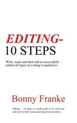 Editing - 10 Steps: Write, Read, and Then Edit to Successfully Submit All Types of Writing to Audiences