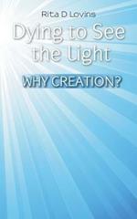 Dying to See the Light: Why Creation?