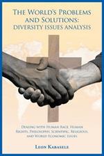 The World's Problems and Solutions: Diversity Issues Analysis: Dealing with Human Race, Human Rights, Philosophy, Scientific, Religious, and World Eco