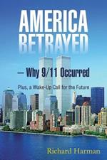 America Betrayed ? Why 9/11 Occurred: Plus, a Wake-Up Call for the Future