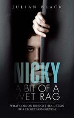 Nicky - A Bit of a Wet Rag: What goes on behind the curtain of a closet Homosexual