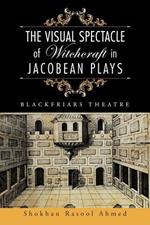 The Visual Spectacle of Witchcraft in Jacobean Plays: Blackfriars Theatre