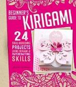 Origami + Papercrafting = Kirigami: 24 Skill-Building Projects for the Absolute Beginner