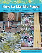 Making Marbled Paper: Paint Techniques & Patterns for Classic & Modern Marbleizing on Paper & Silk