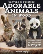 Carving & Painting Adorable Animals in Wood: Techniques, Patterns, and Color Guides for 12 Projects