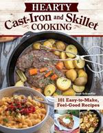 Hearty Cast-Iron and Skillet Cooking: 101 Easy-to-Make, Feel-Good Recipes