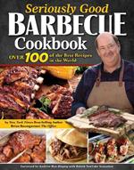 Seriously Good Barbecue Cookbook: Over 100 of the Best Recipes in the World