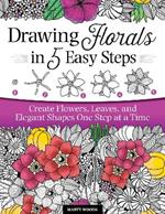 Drawing Florals in 5 Easy Steps: Create Flowers, Leaves, and Elegant Shapes One Step at a Time