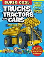 Super Cool Trucks, Tractors, and Cars Coloring Book: Learn How Vehicles Help Us Get Stuff Done!