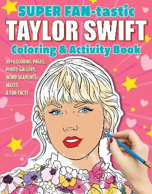 SUPER FAN-tastic Taylor Swift Coloring & Activity Book: 30+ Coloring Pages, Photo Gallery, Word Searches, Mazes, & Fun Facts - Jessica Kendall - cover