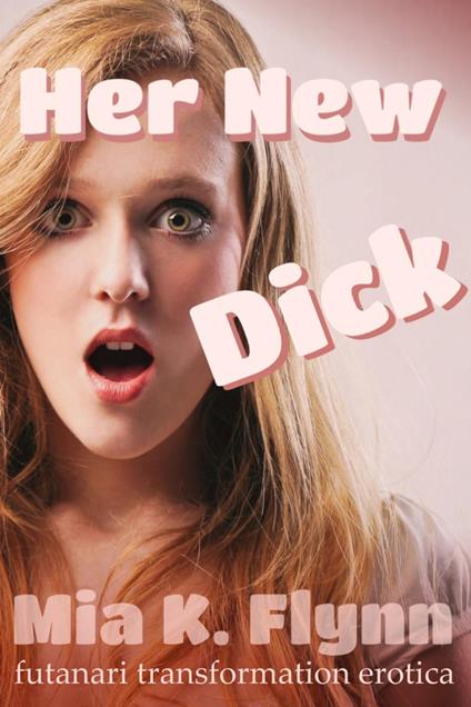 Her New Dick (Futanari Transformation Erotica)