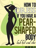 How to Dress if You Have a Pear Shaped Body Look Fab and Chic