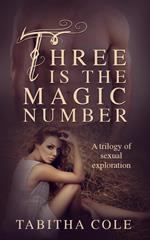 Three is The Magic Number: A Trilogy of Sexual Exploration (Multiple partner, double penetration, threesome, orgy erotica)