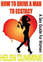 HOW TO DRIVE A MAN TO ECSTASY: A SEX GUIDE FOR WOMEN