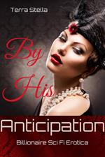 By His Anticipation (Billionaire Sci Fi Erotica)