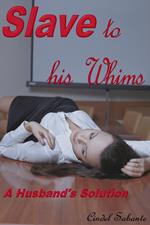 Slave To His Whims - A Husband's Solution