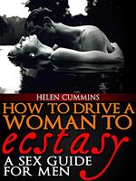How To Drive a Woman To Ecstacy: A Sex Guide For Men