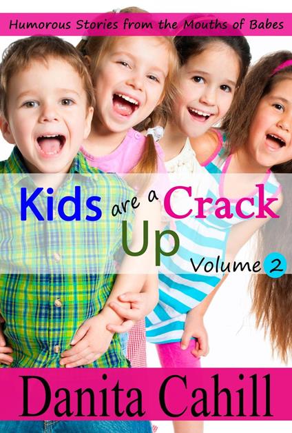 KIDS ARE A CRACK UP - HUMOROUS STORIES FROM THE MOUTHS OF BABES, VOLUME 2