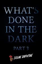 What's Done in the Dark: Part 3