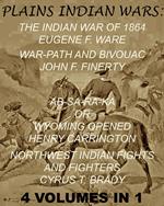 The Plains Indian Wars: Indian War of 1864, War-Path & Bivouac, Ab-Sa-Ra-Ka Or Wyoming Opened, & Northwest Indian Fights & Fighters