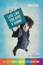 Live Like You Give a Damn!: Join the Changemaking Celebration