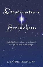 Destination Bethlehem: Daily Meditations, Prayers, and Poems to Light the Way to the Mange