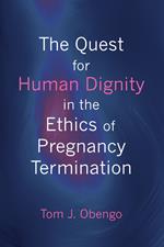 The Quest for Human Dignity in the Ethics of Pregnancy Termination