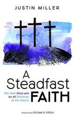 A Steadfast Faith: The Faith Once and for All Delivered to the Church