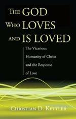 The God Who Loves and Is Loved: The Vicarious Humanity of Christ and the Response of Love