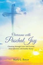 Overcome with Paschal Joy: Chanting Through Lent and Easter--Daily Reflections with Familiar Hymns