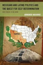 Mexicano and Latino Politics and the Quest for Self-Determination: What Needs to Be Done