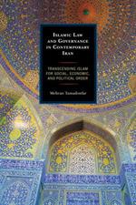 Islamic Law and Governance in Contemporary Iran: Transcending Islam for Social, Economic, and Political Order