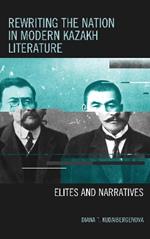 Rewriting the Nation in Modern Kazakh Literature: Elites and Narratives