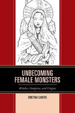 Unbecoming Female Monsters: Witches, Vampires, and Virgins